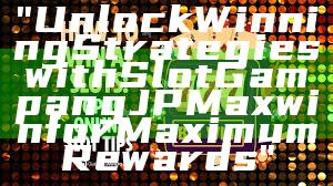 "Unlock Winning Strategies with Slot Gampang JP Maxwin for Maximum Rewards"