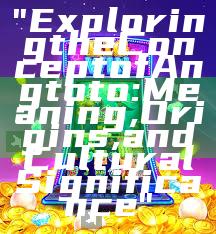 "Exploring the Concept of Angtoto: Meaning, Origins, and Cultural Significance"