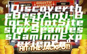 "Discover the Best Anti-Block Slot Sites for Seamless Gaming Experience"