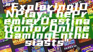 "Exploring IDN Play: The Premier Destination for Online Gaming Enthusiasts"