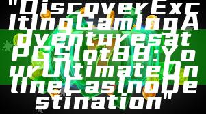 "Discover Exciting Gaming Adventures at PGSlot88: Your Ultimate Online Casino Destination"