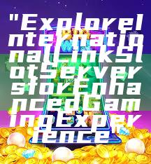 "Explore International Link Slot Servers for Enhanced Gaming Experience"