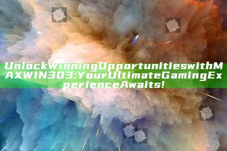 Unlock Winning Opportunities with MAXWIN303: Your Ultimate Gaming Experience Awaits!