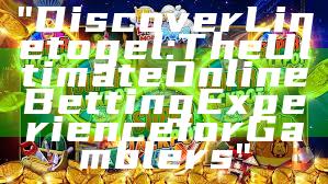 "Discover Linetogel: The Ultimate Online Betting Experience for Gamblers"