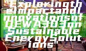 "Exploring the Impact and Innovations of DEWA 303 on Sustainable Energy Solutions"