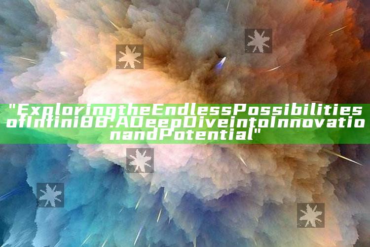 "Exploring the Endless Possibilities of Infini88: A Deep Dive into Innovation and Potential"