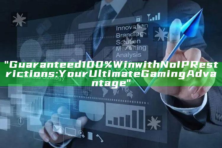 "Guaranteed 100% Win with No IP Restrictions: Your Ultimate Gaming Advantage"
