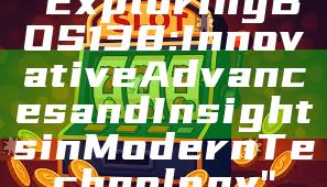 "Exploring BOS138: Innovative Advances and Insights in Modern Technology"
