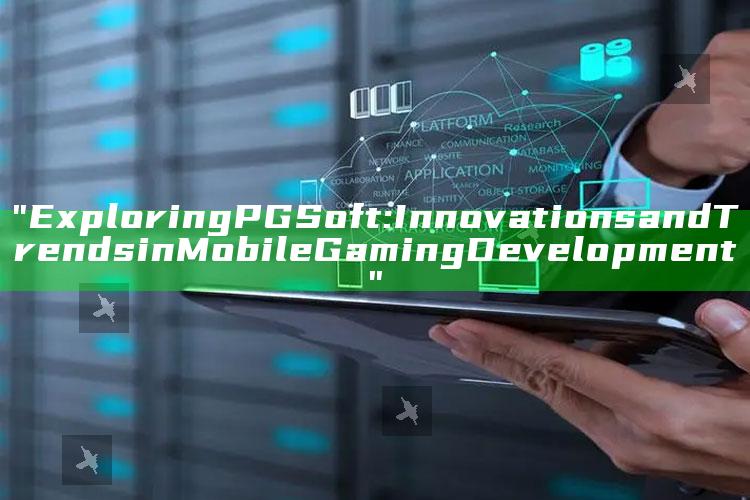 "Exploring PG Soft: Innovations and Trends in Mobile Gaming Development"