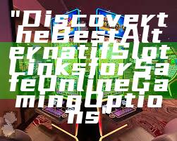 "Discover the Best Alternatif Slot Links for Safe Online Gaming Options"