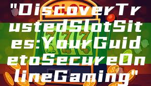 "Discover Trusted Slot Sites: Your Guide to Secure Online Gaming"
