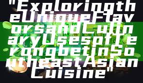 "Exploring the Unique Flavors and Culinary Uses of Terongbet in Southeast Asian Cuisine"