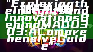 "Exploring the Insights and Innovations Behind MADU303: A Comprehensive Guide"