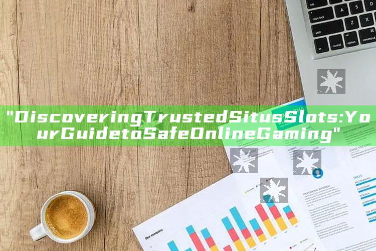 "Discovering Trusted Situs Slots: Your Guide to Safe Online Gaming"