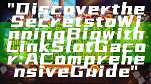 "Discover the Secrets to Winning Big with Link Slot Gacor: A Comprehensive Guide"
