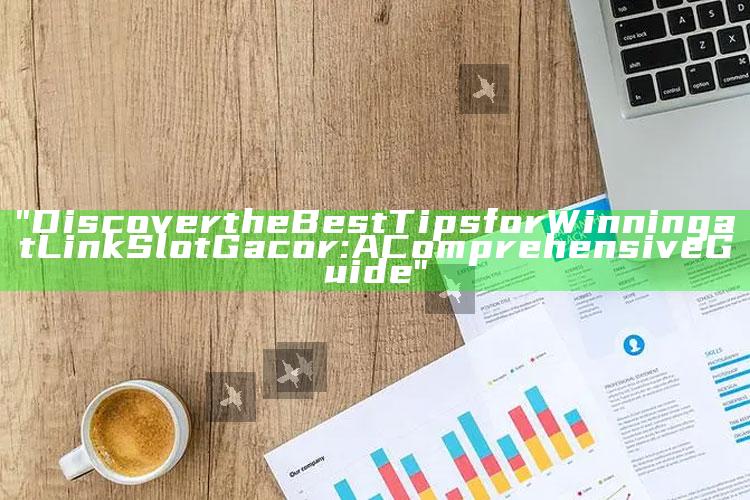 "Discover the Best Tips for Winning at Link Slot Gacor: A Comprehensive Guide"