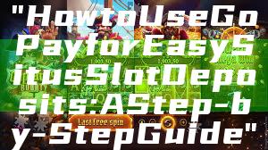 "How to Use GoPay for Easy Situs Slot Deposits: A Step-by-Step Guide"