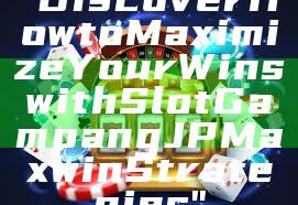 "Discover How to Maximize Your Wins with Slot Gampang JP Maxwin Strategies"