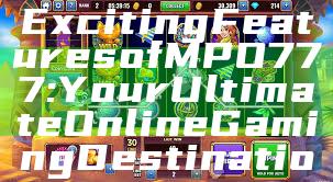 Discover the Exciting Features of MPO777: Your Ultimate Online Gaming Destination