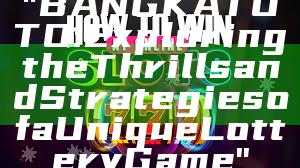 "BANGKA TOTO: Exploring the Thrills and Strategies of a Unique Lottery Game"