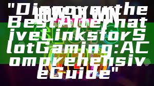 "Discover the Best Alternative Links for Slot Gaming: A Comprehensive Guide"