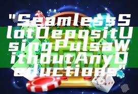 "Seamless Slot Deposit Using Pulsa Without Any Deductions"