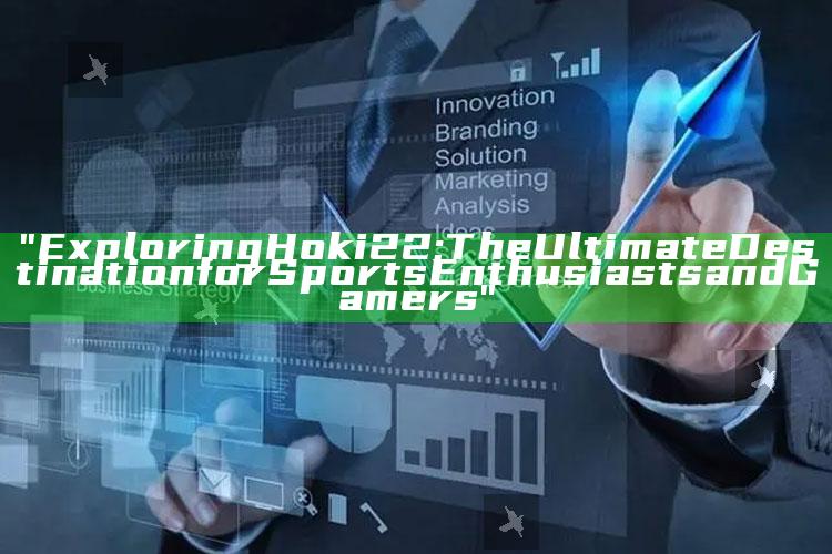 "Exploring Hoki22: The Ultimate Destination for Sports Enthusiasts and Gamers"
