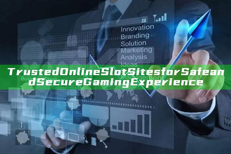 Trusted Online Slot Sites for Safe and Secure Gaming Experience