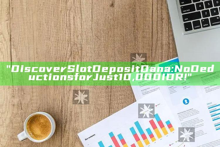 "Discover Slot Deposit Dana: No Deductions for Just 10,000 IDR!"
