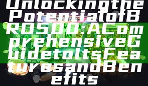 Unlocking the Potential of BRO500: A Comprehensive Guide to Its Features and Benefits