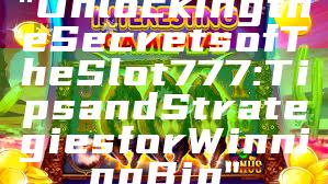 "Unlocking the Secrets of The Slot 777: Tips and Strategies for Winning Big"