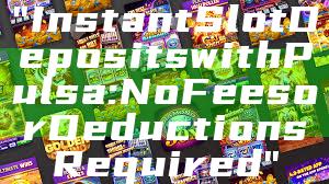 "Instant Slot Deposits with Pulsa: No Fees or Deductions Required"
