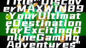 Title: "Discover MAXWIN89: Your Ultimate Destination for Exciting Online Gaming Adventures"
