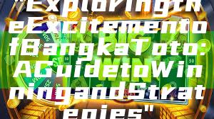 "Exploring the Excitement of Bangka Toto: A Guide to Winning and Strategies"