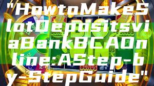 "How to Make Slot Deposits via Bank BCA Online: A Step-by-Step Guide"