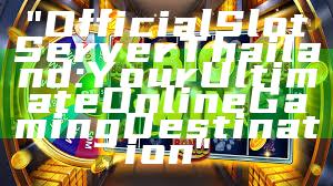 "Official Slot Server Thailand: Your Ultimate Online Gaming Destination"