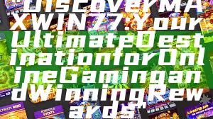 "Discover MAXWIN77: Your Ultimate Destination for Online Gaming and Winning Rewards"
