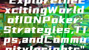 "Explore the Exciting World of IDN Poker: Strategies, Tips, and Community Insights"