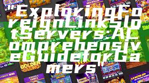 "Exploring Foreign Link Slot Servers: A Comprehensive Guide for Gamers"