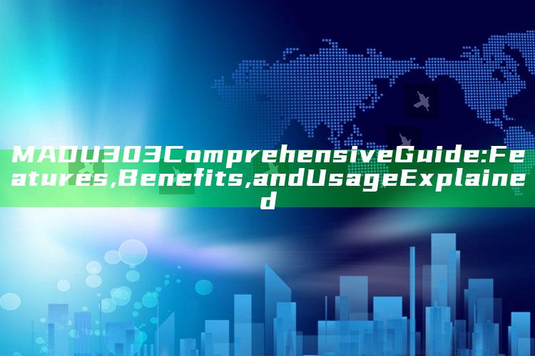 MADU303 Comprehensive Guide: Features, Benefits, and Usage Explained