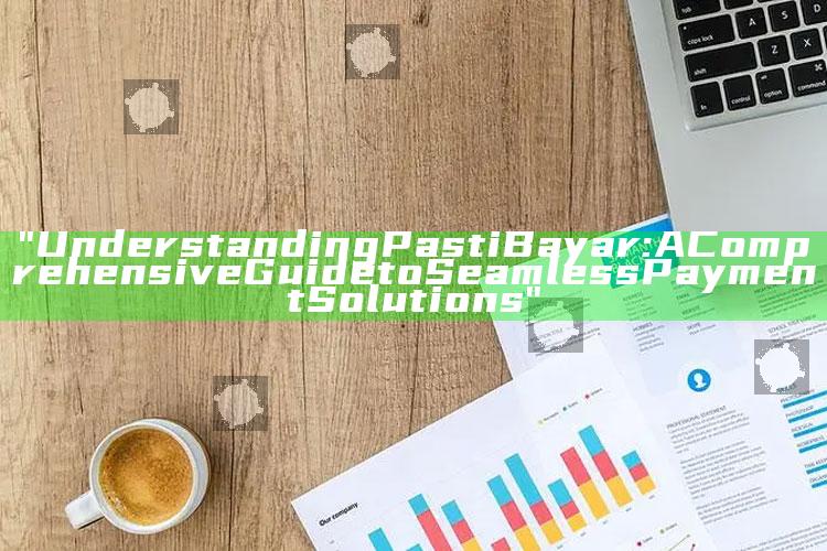 "Understanding Pasti Bayar: A Comprehensive Guide to Seamless Payment Solutions"