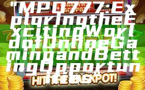 "MPO777: Exploring the Exciting World of Online Gaming and Betting Opportunities"