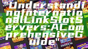 "Understanding International Link Slot Servers: A Comprehensive Guide"