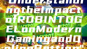"Understanding the Impact of ROBINTOGEL on Modern Gaming and Online Betting"