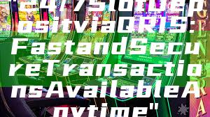"24/7 Slot Deposit via QRIS: Fast and Secure Transactions Available Anytime"