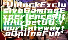 "Unlock Exclusive Gaming Experience with Airbet88: Your Gateway to Online Fun"