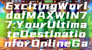 "Discover the Exciting World of MAXWIN77: Your Ultimate Destination for Online Gaming"