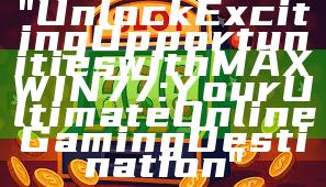 "Unlock Exciting Opportunities with MAXWIN77: Your Ultimate Online Gaming Destination"