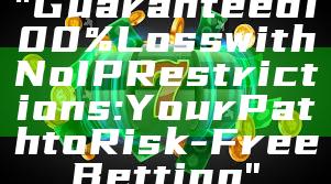 "Guaranteed 100% Loss with No IP Restrictions: Your Path to Risk-Free Betting"