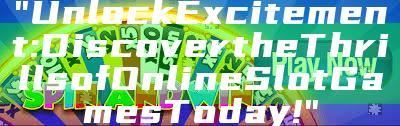 "Unlock Excitement: Discover the Thrills of Online Slot Games Today!"
